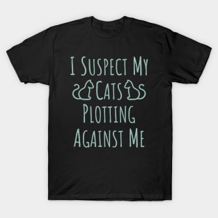 I Suspect My Cats Plotting Against Me - 8 T-Shirt